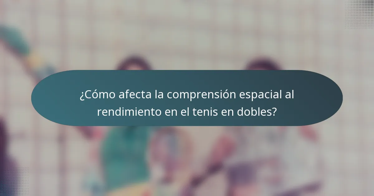 ¿Cómo afecta la comprensión espacial al rendimiento en el tenis en dobles?