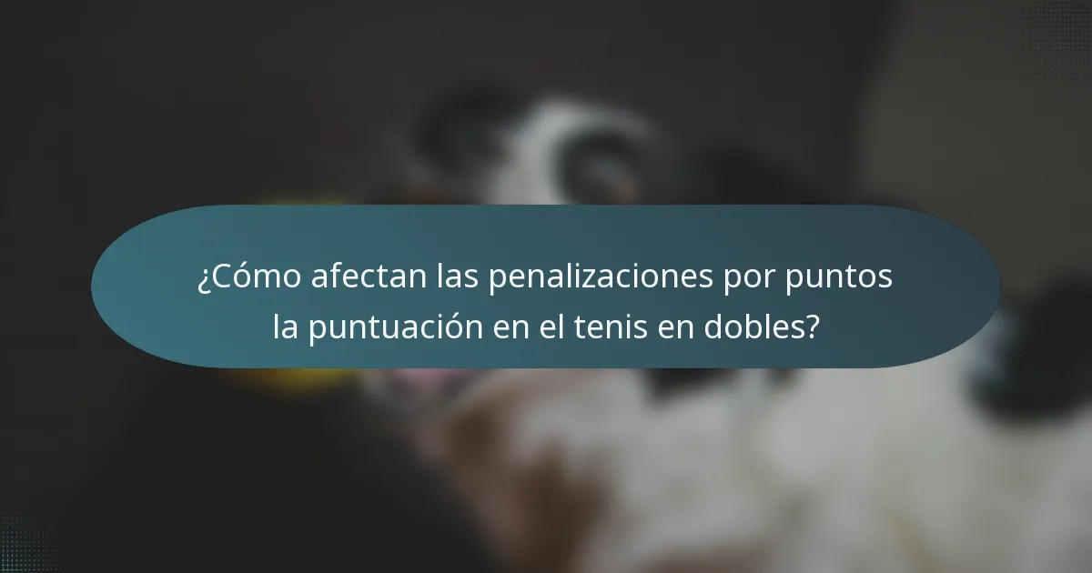 ¿Cómo afectan las penalizaciones por puntos la puntuación en el tenis en dobles?