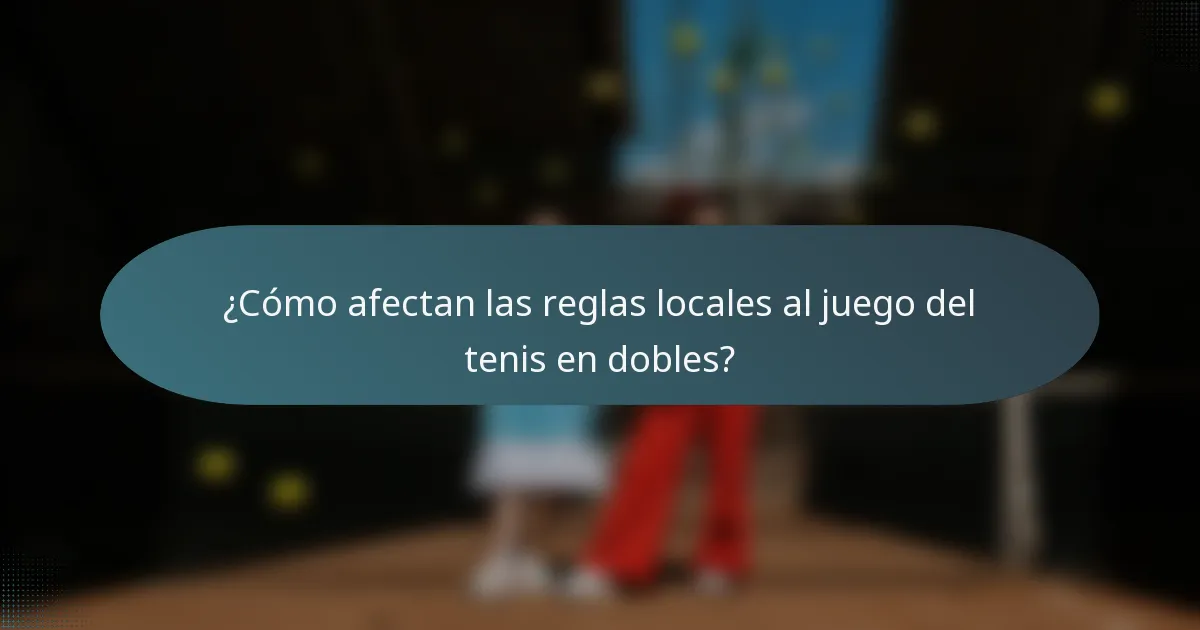 ¿Cómo afectan las reglas locales al juego del tenis en dobles?