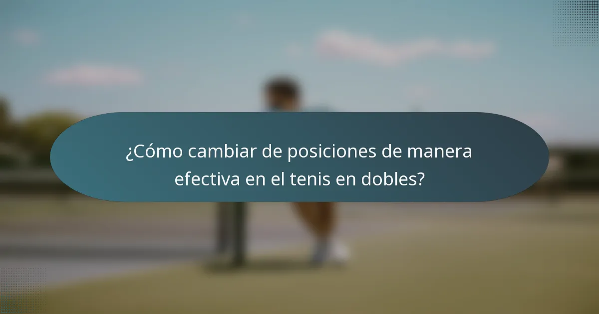 ¿Cómo cambiar de posiciones de manera efectiva en el tenis en dobles?