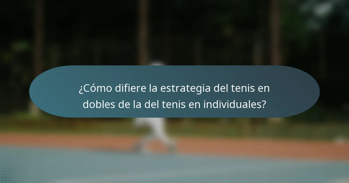 ¿Cómo difiere la estrategia del tenis en dobles de la del tenis en individuales?