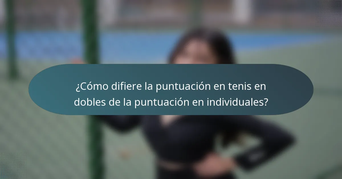 ¿Cómo difiere la puntuación en tenis en dobles de la puntuación en individuales?