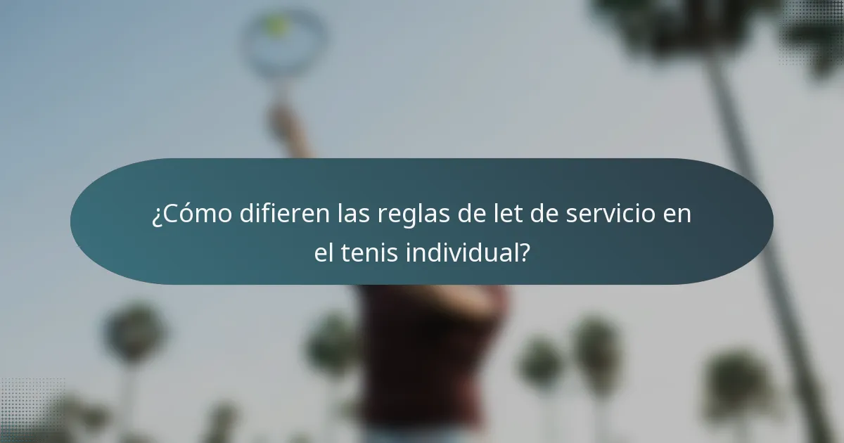 ¿Cómo difieren las reglas de let de servicio en el tenis individual?