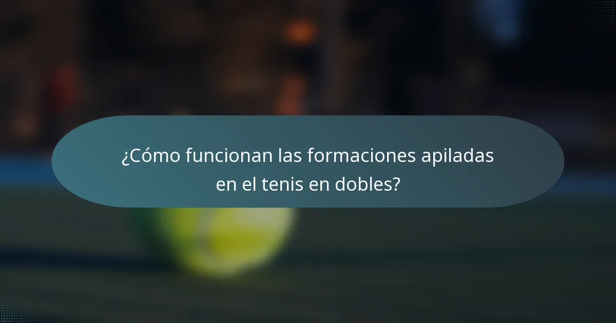 ¿Cómo funcionan las formaciones apiladas en el tenis en dobles?