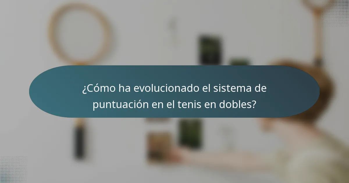 ¿Cómo ha evolucionado el sistema de puntuación en el tenis en dobles?