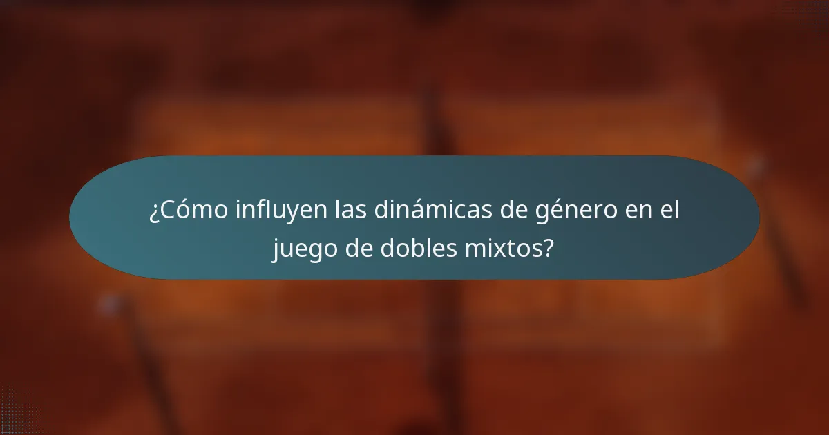 ¿Cómo influyen las dinámicas de género en el juego de dobles mixtos?