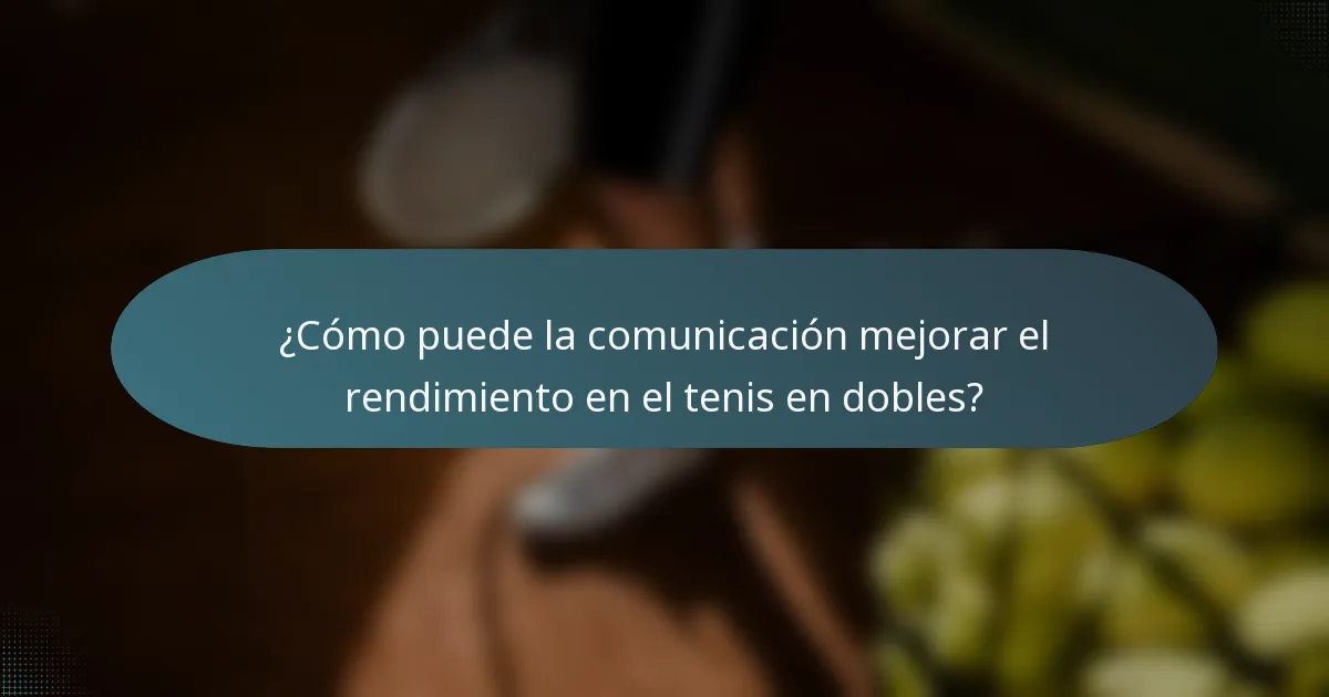 ¿Cómo puede la comunicación mejorar el rendimiento en el tenis en dobles?