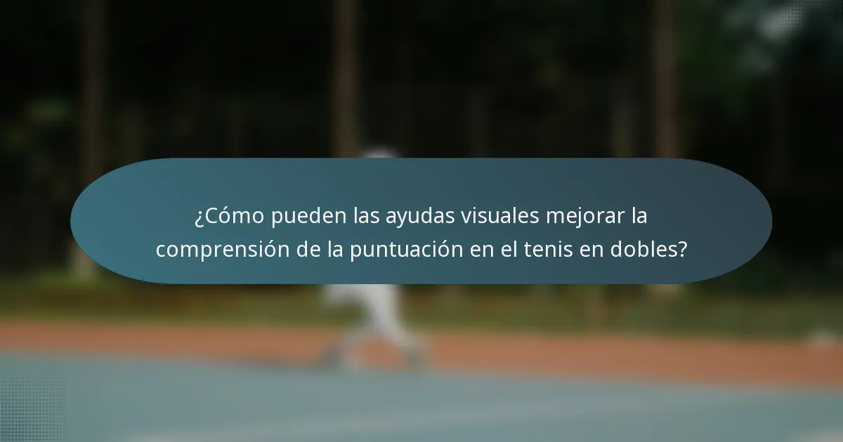 ¿Cómo pueden las ayudas visuales mejorar la comprensión de la puntuación en el tenis en dobles?
