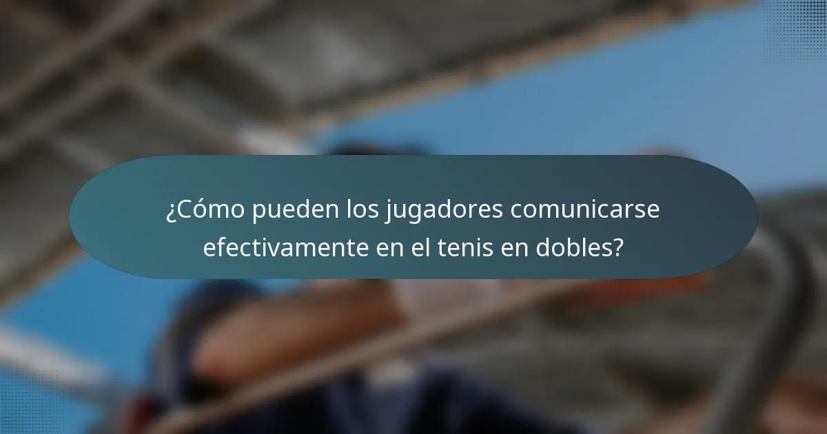 ¿Cómo pueden los jugadores comunicarse efectivamente en el tenis en dobles?