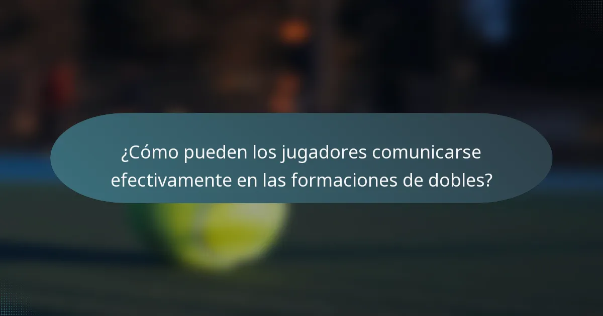 ¿Cómo pueden los jugadores comunicarse efectivamente en las formaciones de dobles?