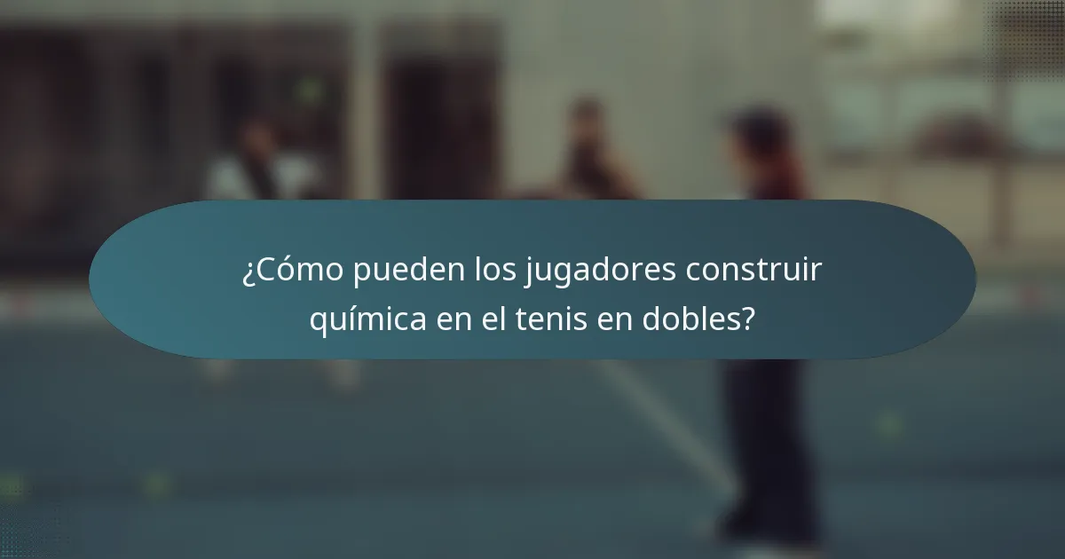 ¿Cómo pueden los jugadores construir química en el tenis en dobles?