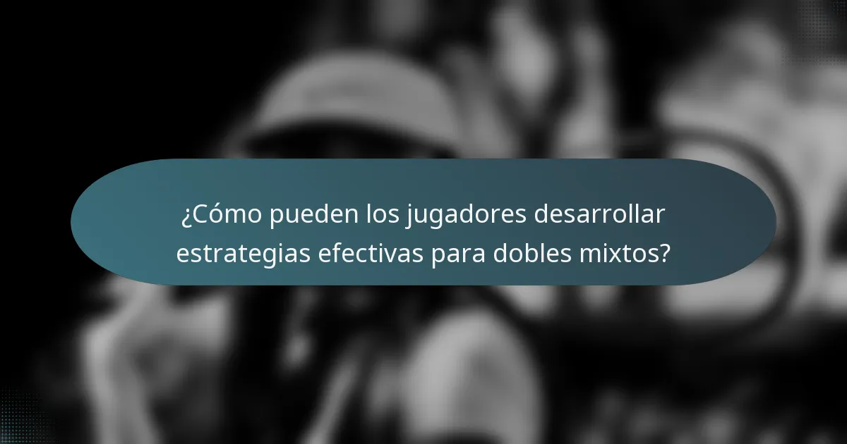 ¿Cómo pueden los jugadores desarrollar estrategias efectivas para dobles mixtos?