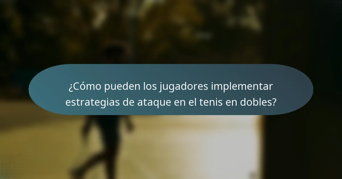 ¿Cómo pueden los jugadores implementar estrategias de ataque en el tenis en dobles?