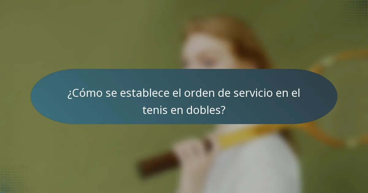 ¿Cómo se establece el orden de servicio en el tenis en dobles?
