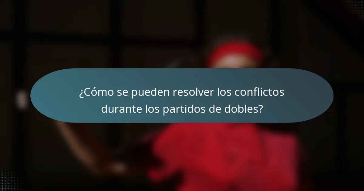 ¿Cómo se pueden resolver los conflictos durante los partidos de dobles?