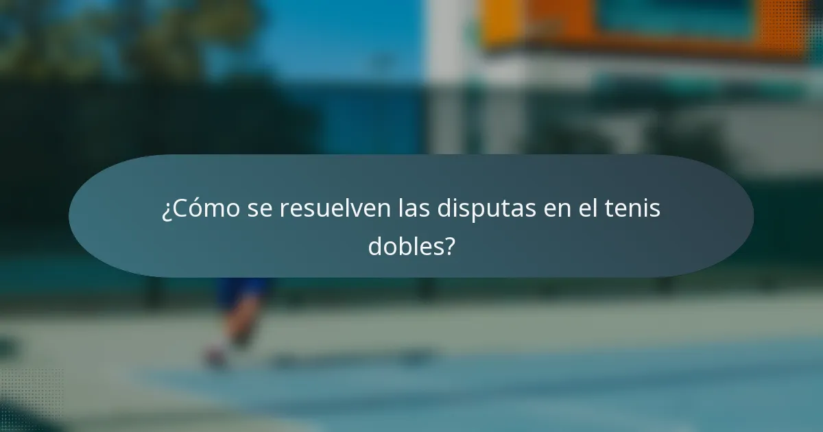 ¿Cómo se resuelven las disputas en el tenis dobles?