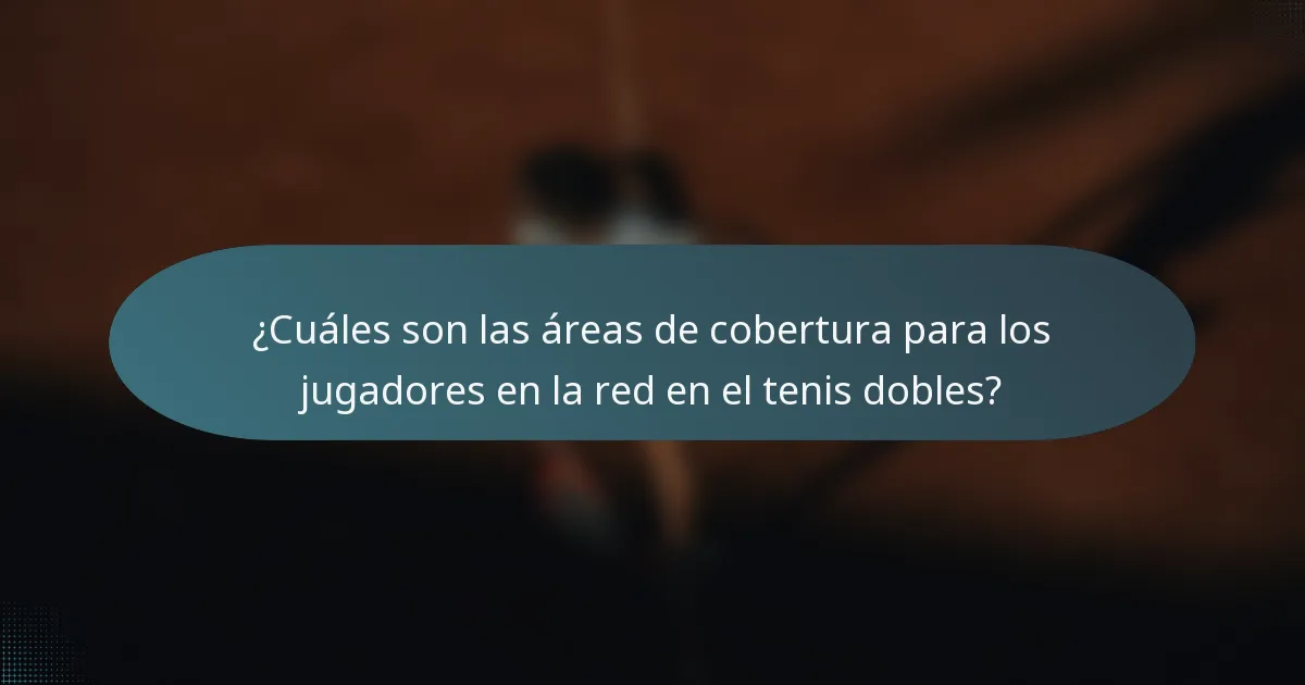 ¿Cuáles son las áreas de cobertura para los jugadores en la red en el tenis dobles?