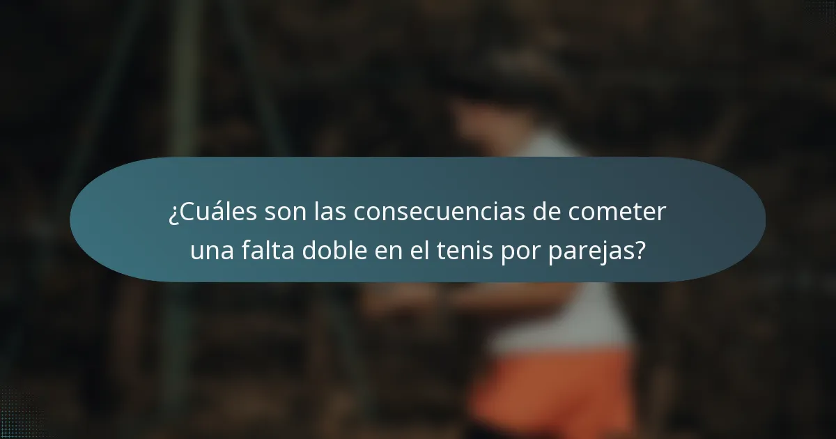¿Cuáles son las consecuencias de cometer una falta doble en el tenis por parejas?