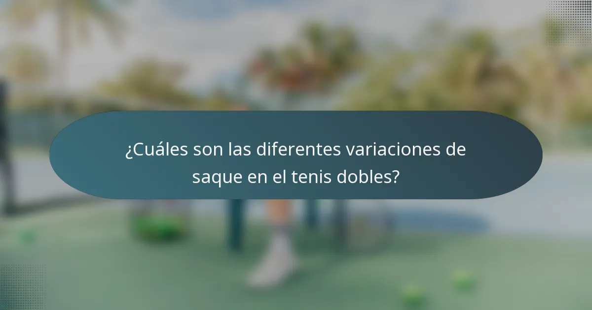 ¿Cuáles son las diferentes variaciones de saque en el tenis dobles?
