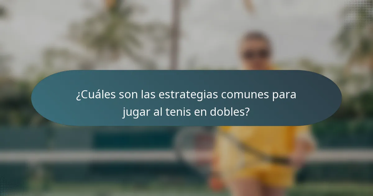 ¿Cuáles son las estrategias comunes para jugar al tenis en dobles?