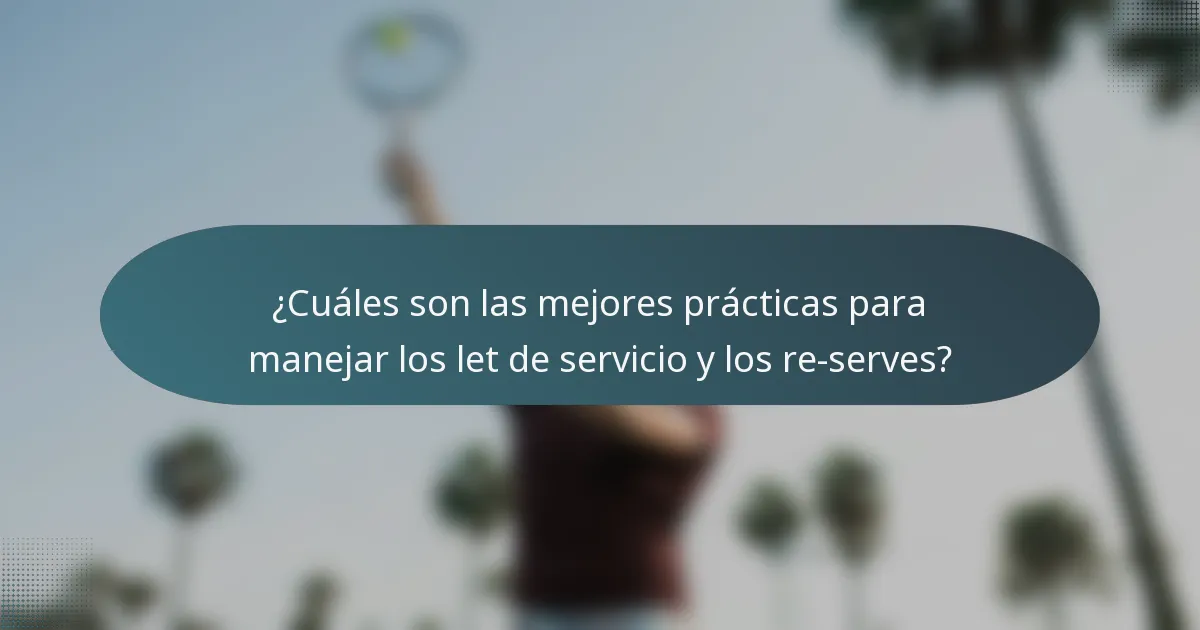 ¿Cuáles son las mejores prácticas para manejar los let de servicio y los re-serves?