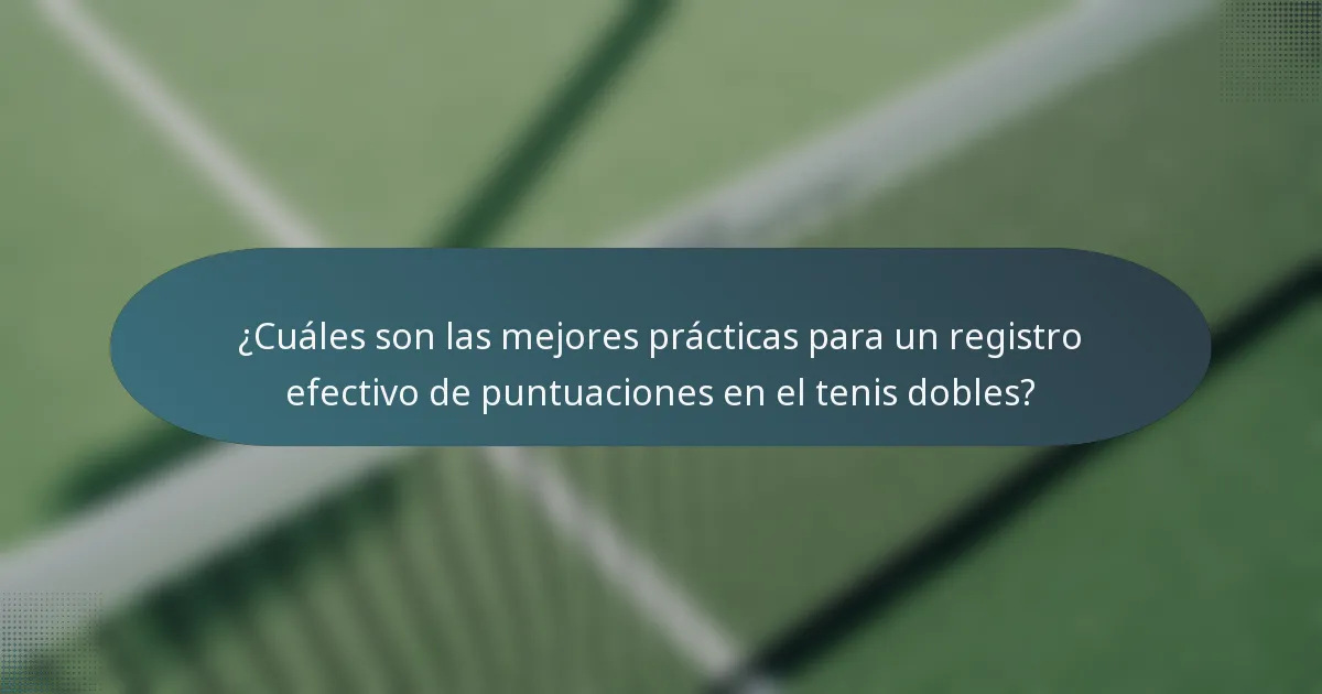 ¿Cuáles son las mejores prácticas para un registro efectivo de puntuaciones en el tenis dobles?