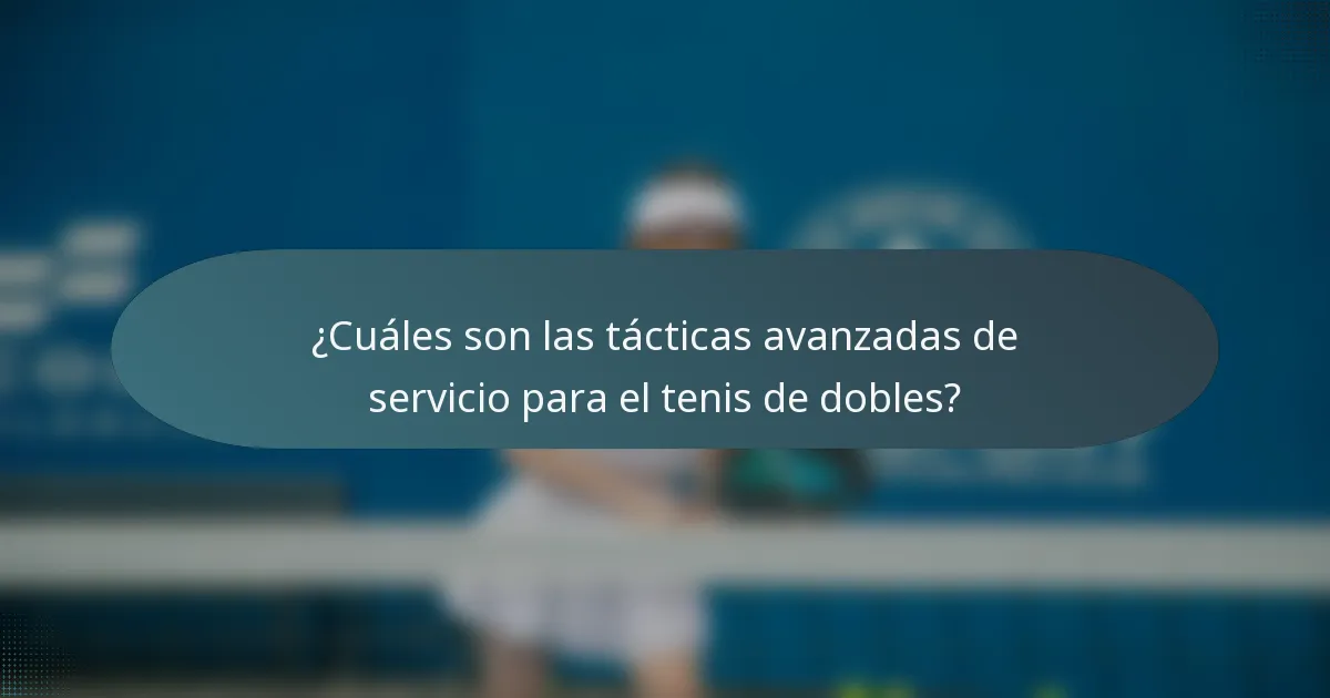 ¿Cuáles son las tácticas avanzadas de servicio para el tenis de dobles?