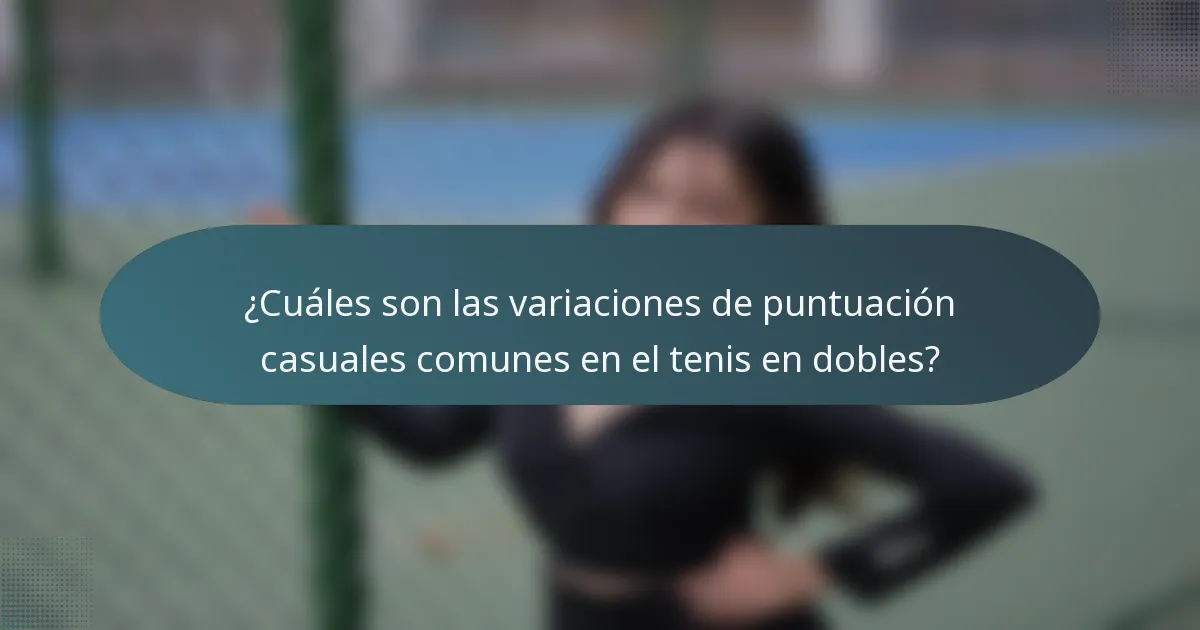 ¿Cuáles son las variaciones de puntuación casuales comunes en el tenis en dobles?