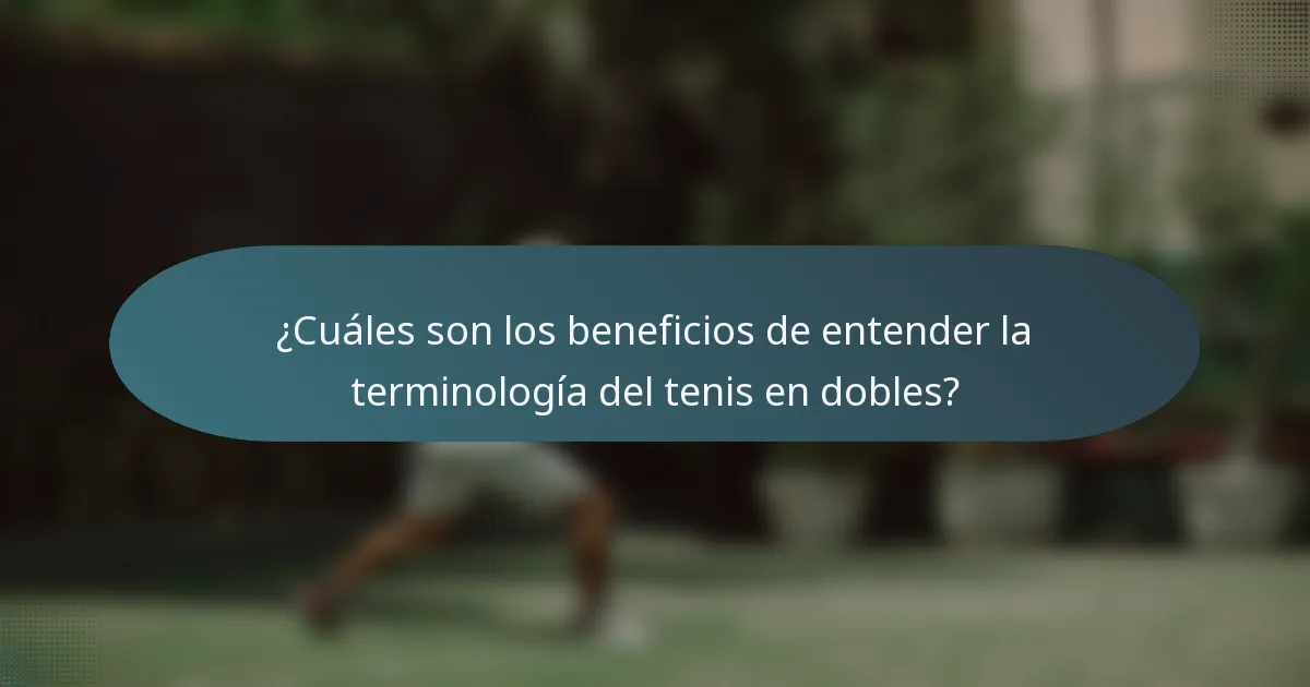 ¿Cuáles son los beneficios de entender la terminología del tenis en dobles?