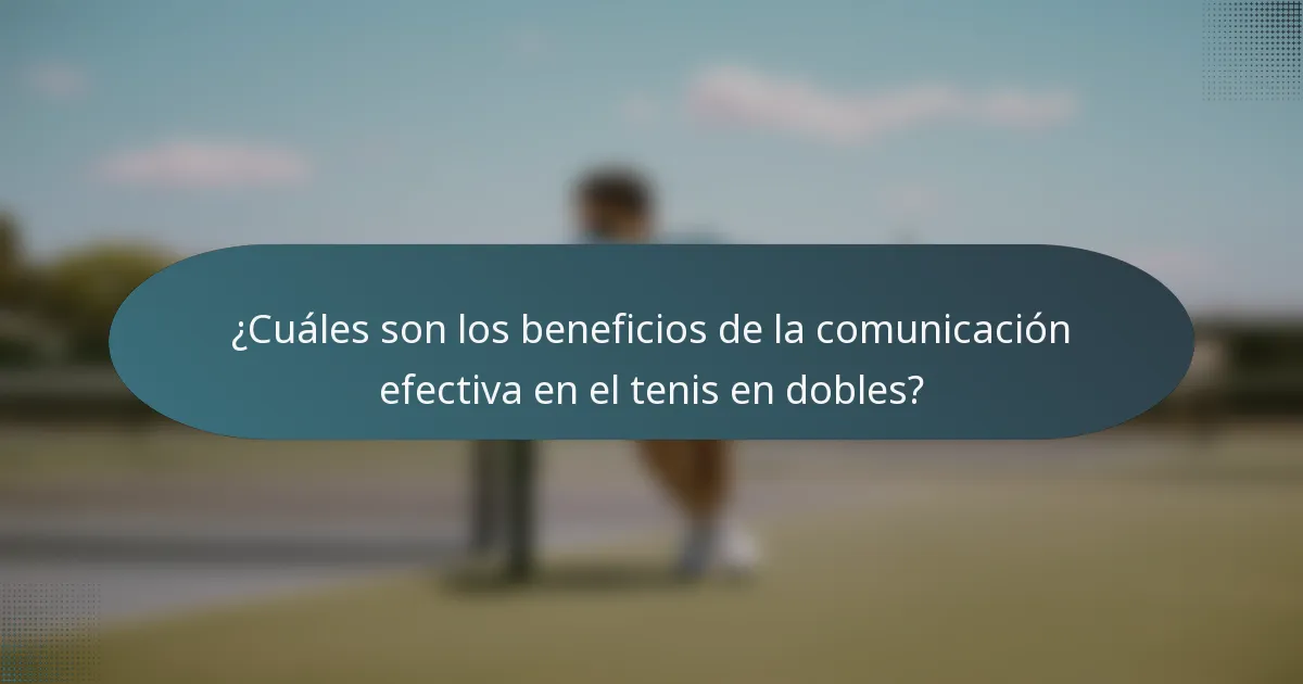 ¿Cuáles son los beneficios de la comunicación efectiva en el tenis en dobles?