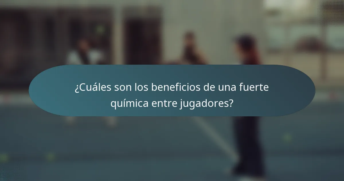 ¿Cuáles son los beneficios de una fuerte química entre jugadores?