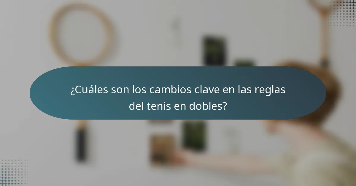 ¿Cuáles son los cambios clave en las reglas del tenis en dobles?