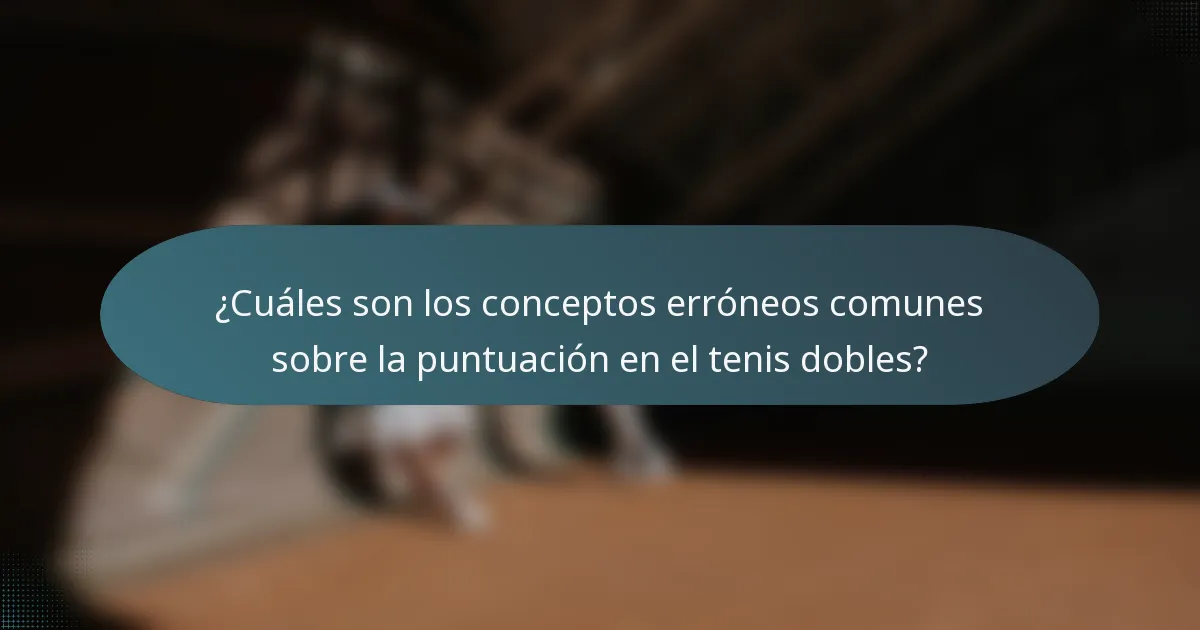 ¿Cuáles son los conceptos erróneos comunes sobre la puntuación en el tenis dobles?
