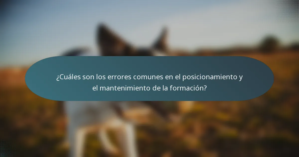¿Cuáles son los errores comunes en el posicionamiento y el mantenimiento de la formación?