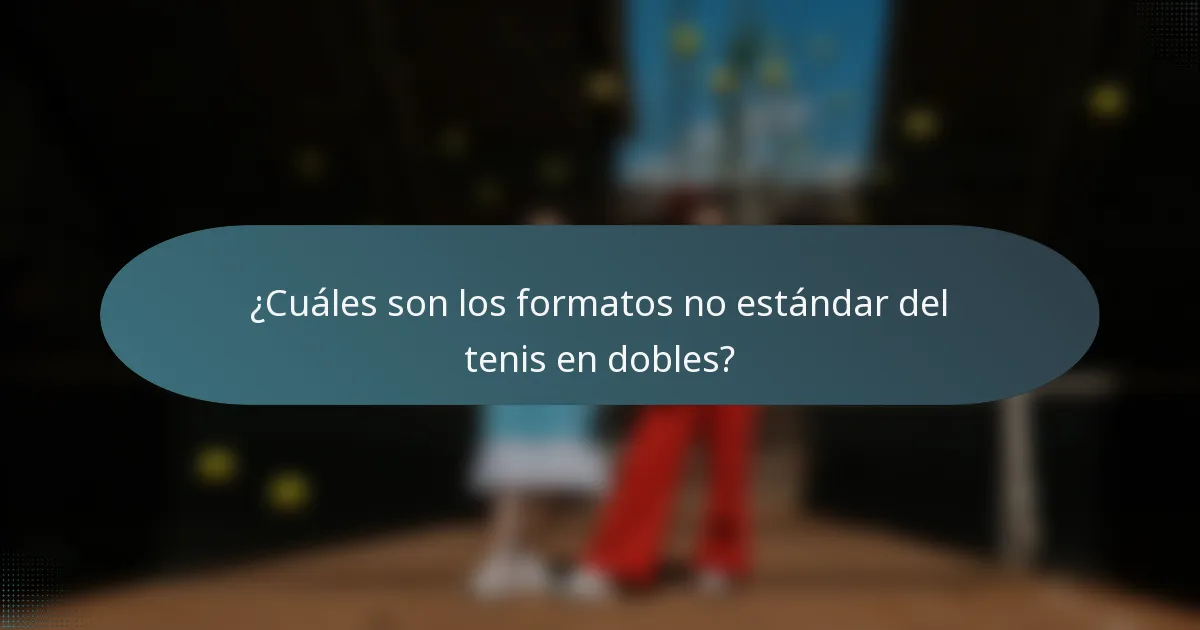 ¿Cuáles son los formatos no estándar del tenis en dobles?