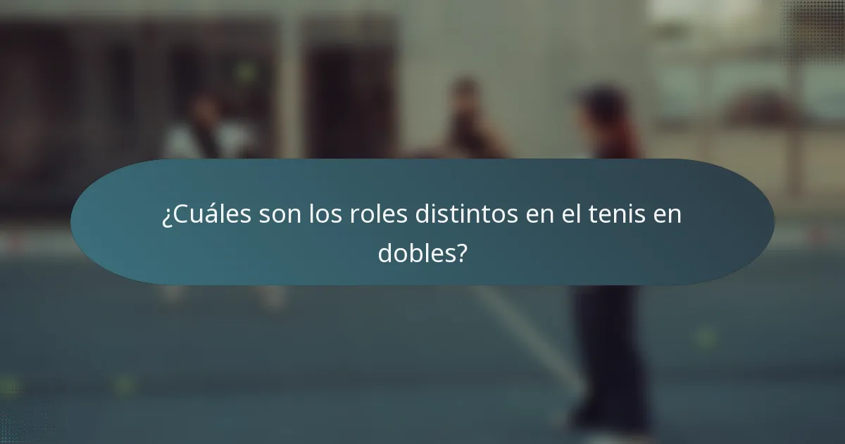 ¿Cuáles son los roles distintos en el tenis en dobles?
