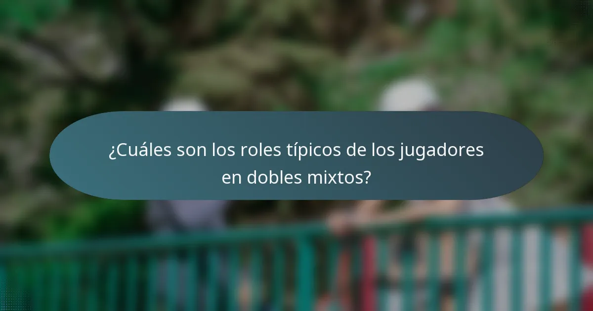 ¿Cuáles son los roles típicos de los jugadores en dobles mixtos?