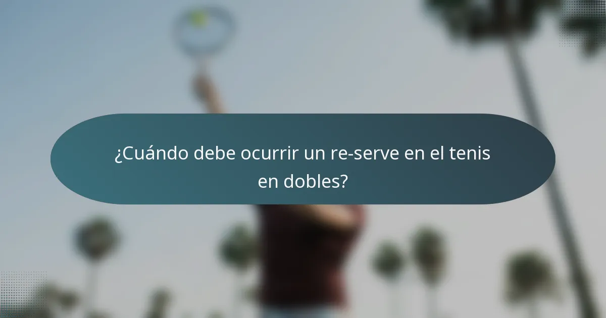 ¿Cuándo debe ocurrir un re-serve en el tenis en dobles?