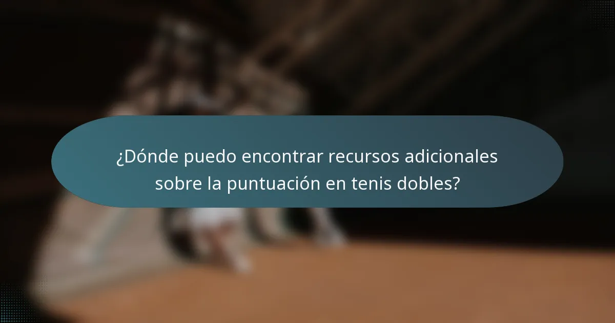 ¿Dónde puedo encontrar recursos adicionales sobre la puntuación en tenis dobles?