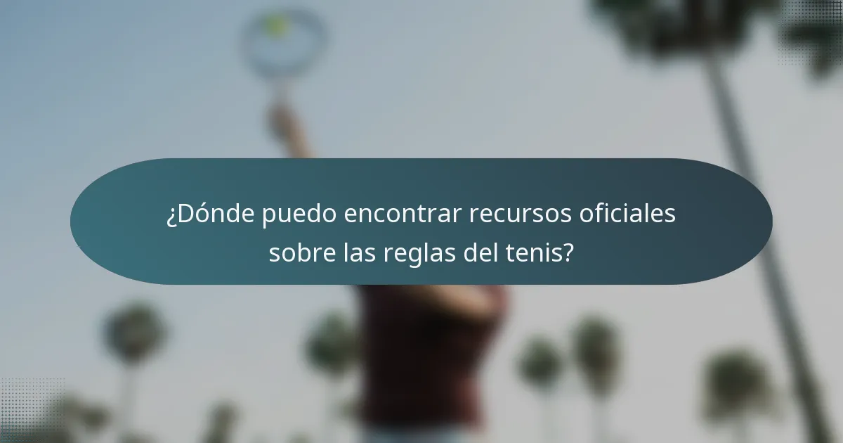 ¿Dónde puedo encontrar recursos oficiales sobre las reglas del tenis?