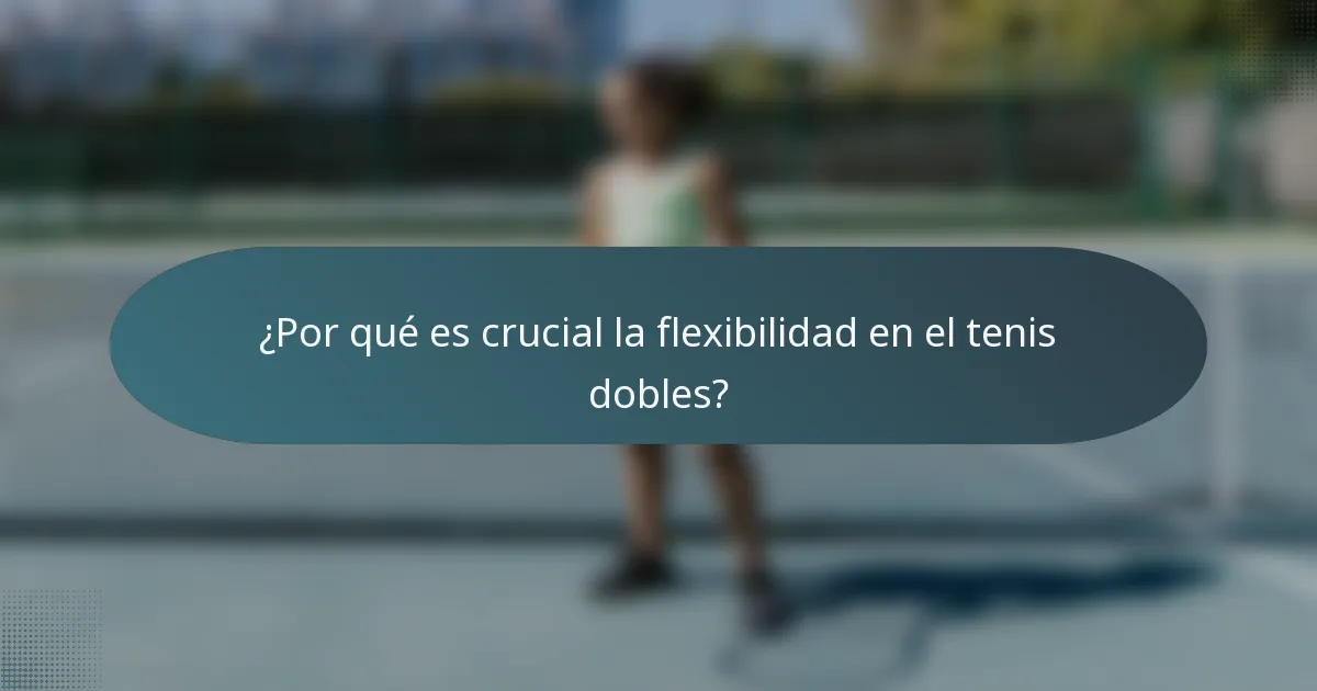¿Por qué es crucial la flexibilidad en el tenis dobles?