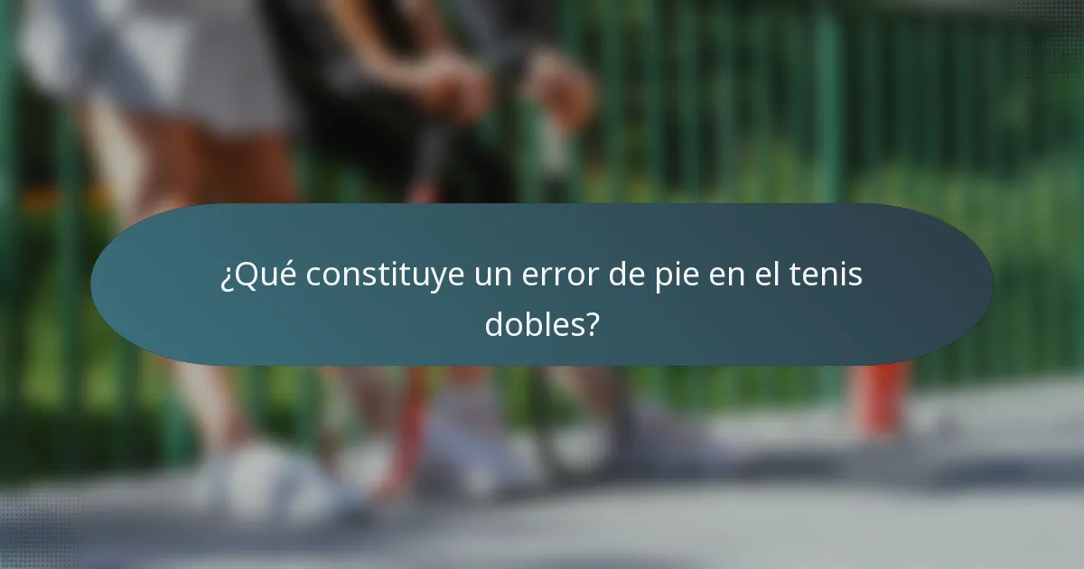¿Qué constituye un error de pie en el tenis dobles?