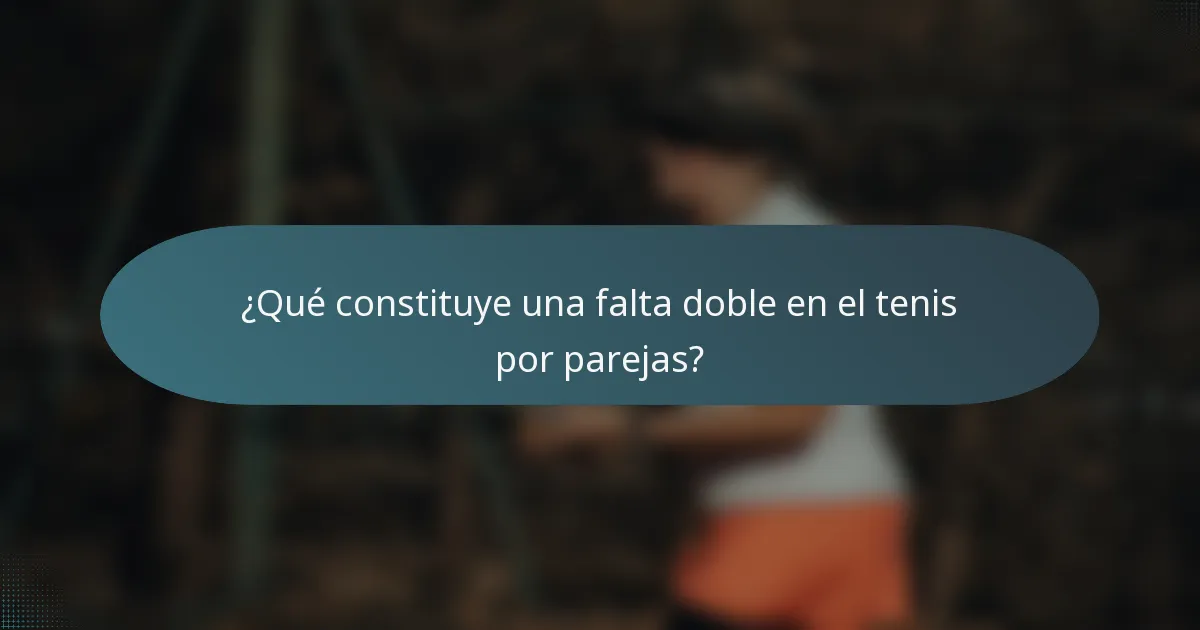 ¿Qué constituye una falta doble en el tenis por parejas?