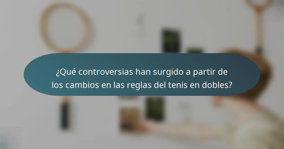 ¿Qué controversias han surgido a partir de los cambios en las reglas del tenis en dobles?
