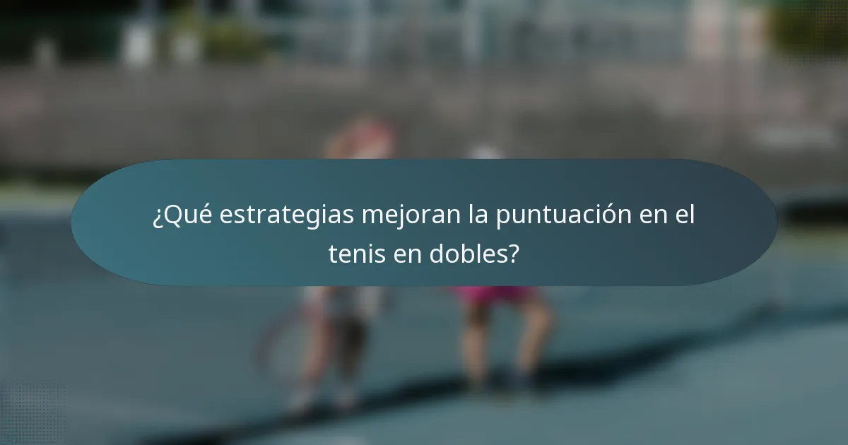 ¿Qué estrategias mejoran la puntuación en el tenis en dobles?