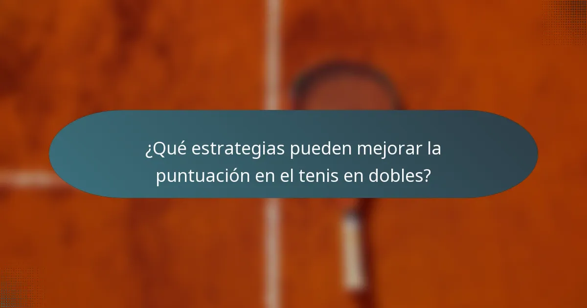 ¿Qué estrategias pueden mejorar la puntuación en el tenis en dobles?