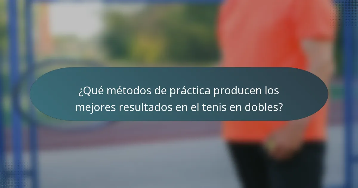 ¿Qué métodos de práctica producen los mejores resultados en el tenis en dobles?