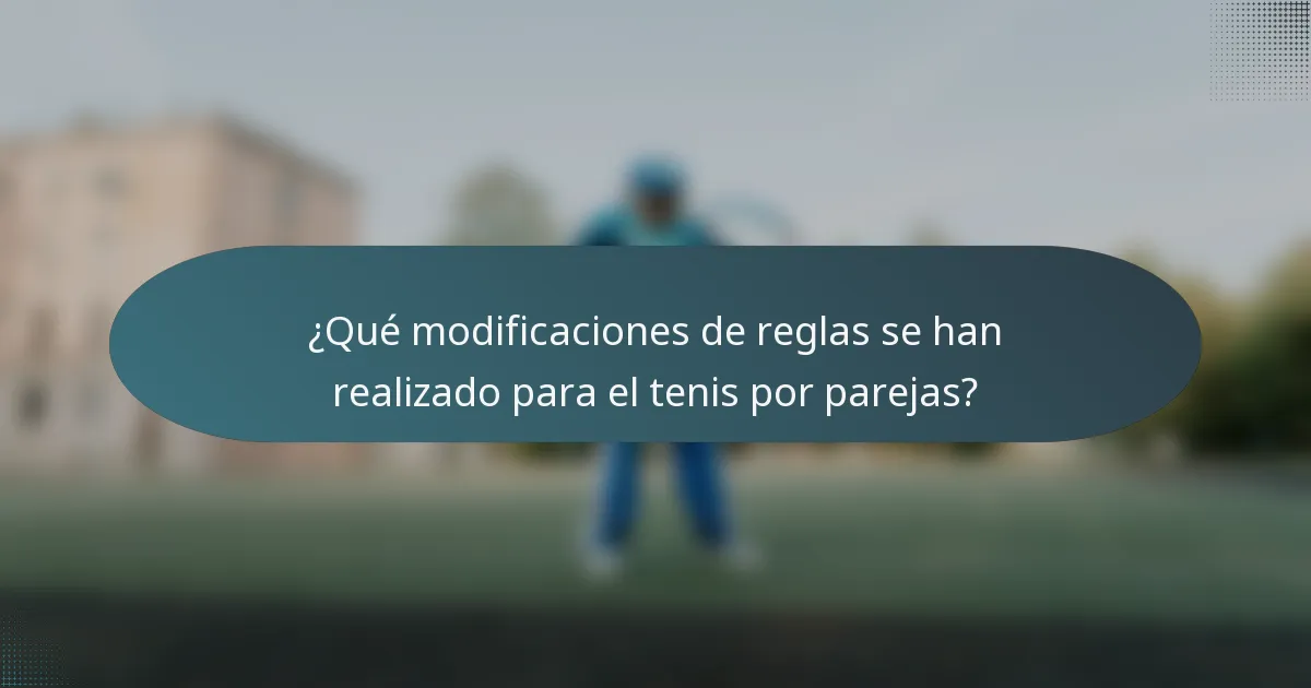 ¿Qué modificaciones de reglas se han realizado para el tenis por parejas?