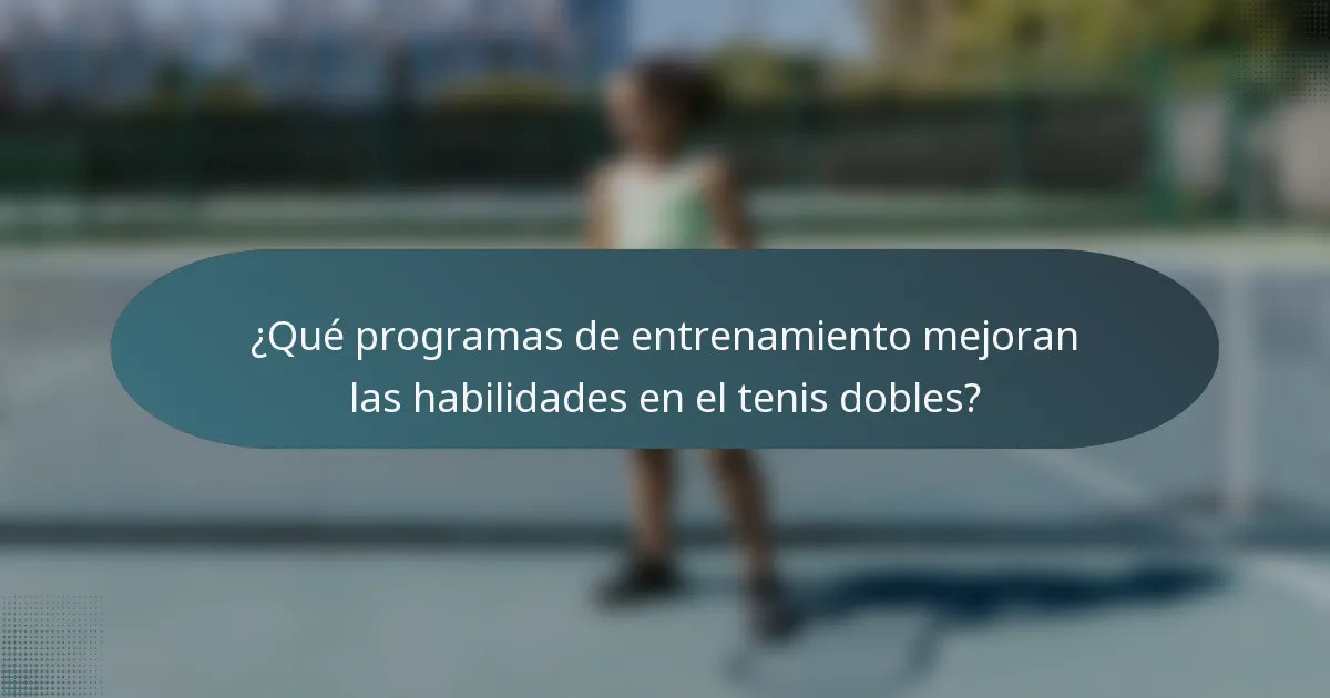 ¿Qué programas de entrenamiento mejoran las habilidades en el tenis dobles?