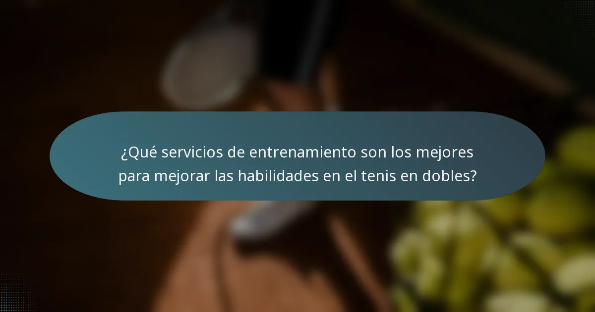 ¿Qué servicios de entrenamiento son los mejores para mejorar las habilidades en el tenis en dobles?